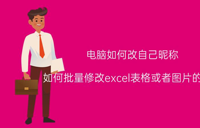 电脑如何改自己昵称 如何批量修改excel表格或者图片的名字？